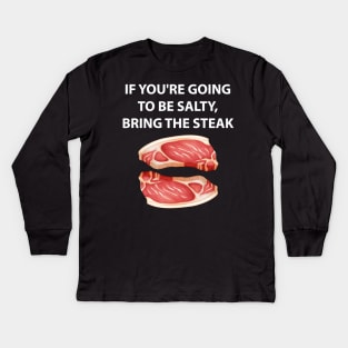 IF YOU'RE GOING TO BE SALTY, BRING THE STEAK Kids Long Sleeve T-Shirt